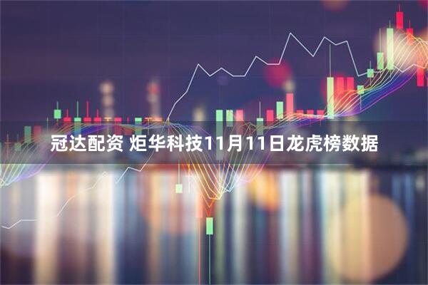冠达配资 炬华科技11月11日龙虎榜数据